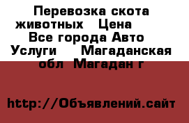 Перевозка скота животных › Цена ­ 39 - Все города Авто » Услуги   . Магаданская обл.,Магадан г.